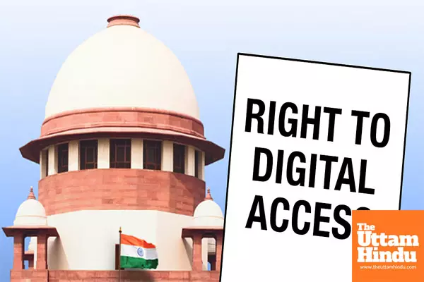 Digital Access Now a Fundamental Right: Supreme Court Landmark Ruling Digital Access Now a Fundamental Right: Supreme Court Landmark Ruling